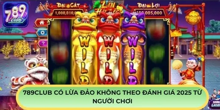 789Club có lừa đảo không theo đánh giá 2025 từ người chơi