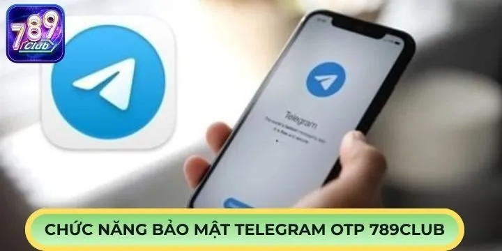 Chức năng của bảo mật telegram OTP 789Club