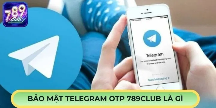 Tìm hiểu về bảo mật telegram OTP 789Club