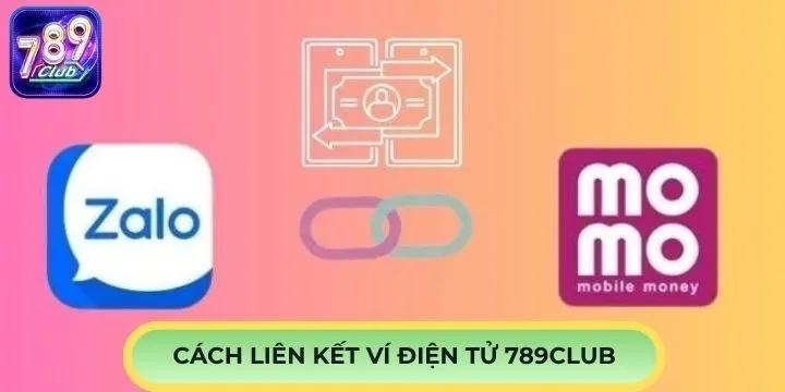 Quy trình liên kết ví điện tử 789Club cần nắm rõ