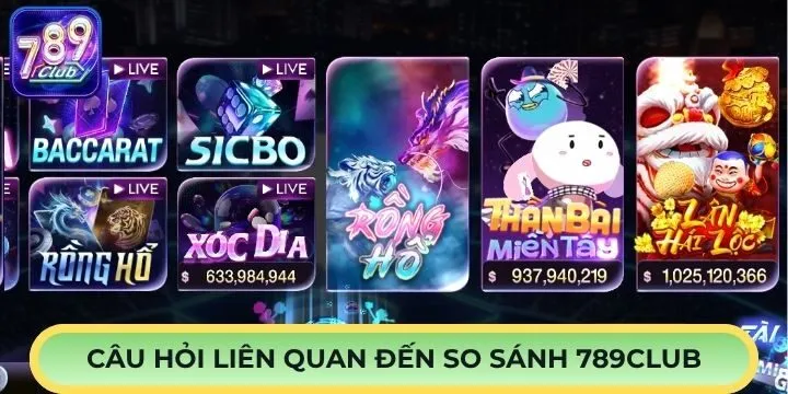Một số câu hỏi liên quan đến so sánh 789club cần nắm