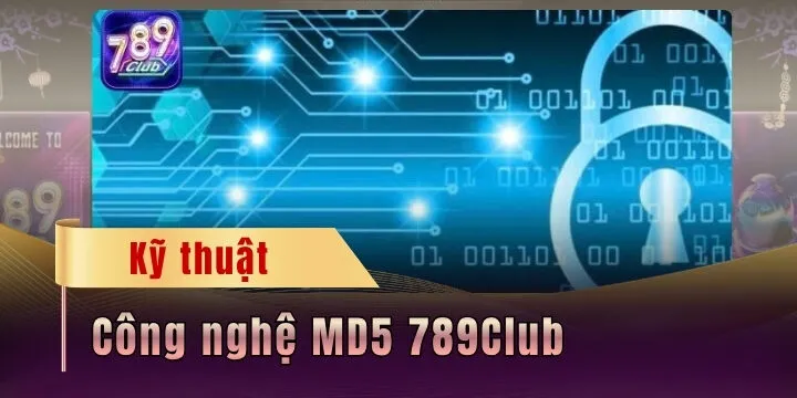 Công nghệ MD5 789Club - Đảm bảo công bằng, chỉn chu 100%