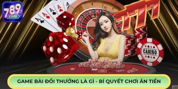 Bí quyết chinh phục game bài đổi thưởng là gì?