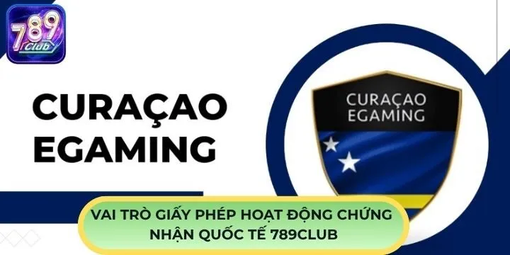 Vai trò của giấy phép hoạt động chứng nhận quốc tế 789Club