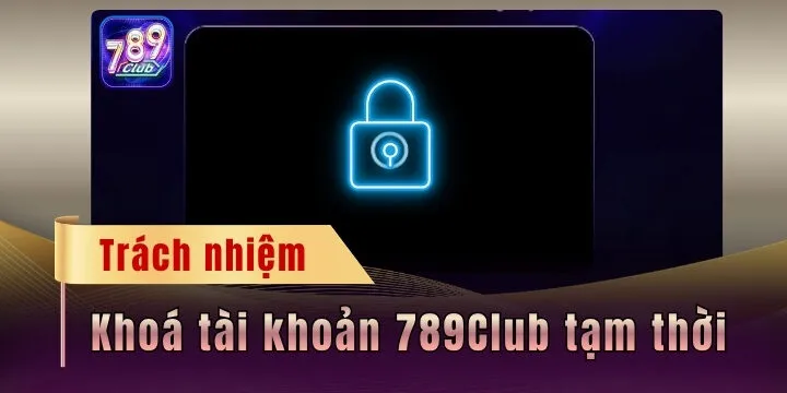 Khoá tài khoản 789Club tạm thời - Hướng dẫn chi tiết cho tân binh