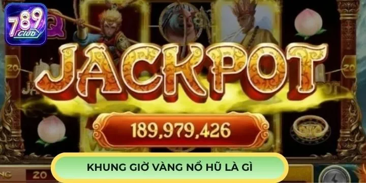 Khung giờ “vàng” tân thủ nên nhớ chơi nổ hũ là gì?