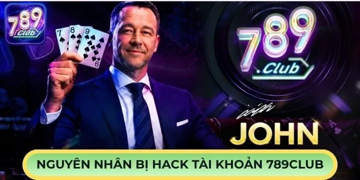 Nguyên nhân vì sao lại bị hack tài khoản 789Club