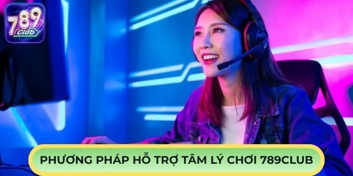 Tổng hợp cách thức hỗ trợ tâm lý chơi 789Club
