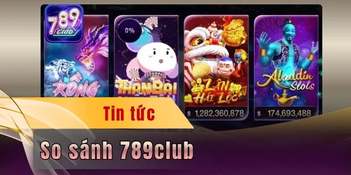 So sánh 789club - Nền tảng giải trí nổi tiếng hàng đầu châu Á