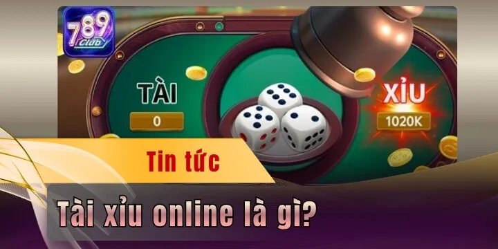 Tài xỉu online là gì? - Lắc xúc xắc săn thưởng liền tay