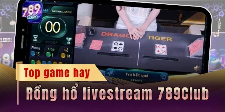 Rồng hổ livestream 789Club - Giải trí online siêu tốc độ