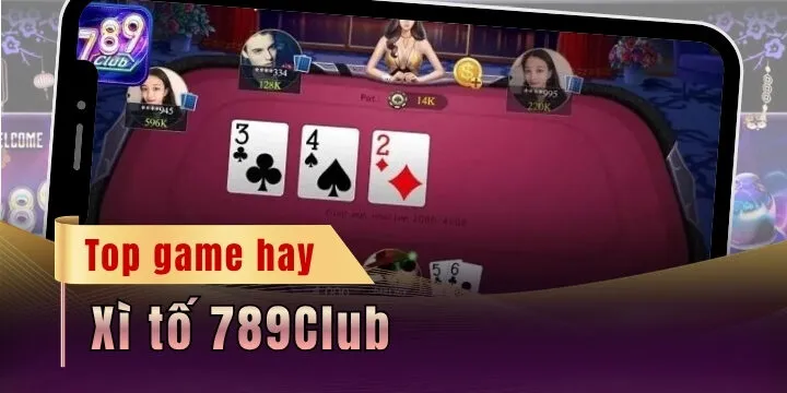 Xì tố 789Club - Chơi cực vui ăn thưởng cực đã mỗi ngày